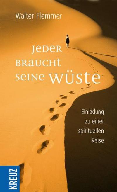 Jeder braucht seine Wüste: Einladung zu einer spirituellen Reise