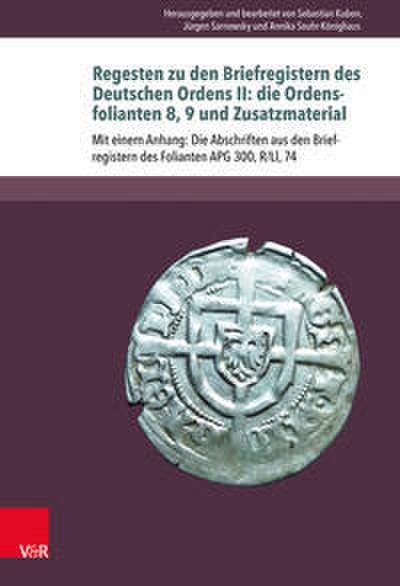 Regesten zu den Briefregistern des Deutschen Ordens II: die Ordensfolianten 8,9 und Zusatzmaterial