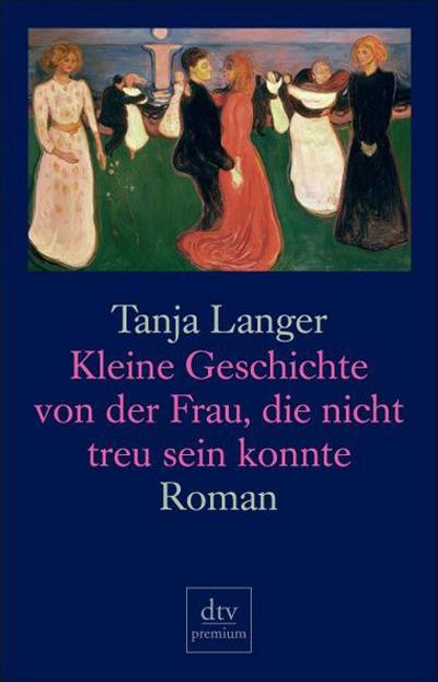 Kleine Geschichte von der Frau, die nicht treu sein konnte: Roman - Tanja Langer