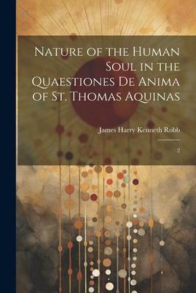 Nature of the Human Soul in the Quaestiones De Anima of St. Thomas Aquinas: 2