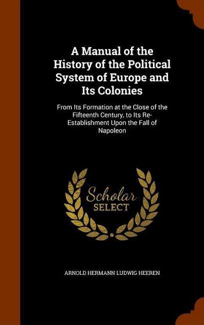 A Manual of the History of the Political System of Europe and Its Colonies