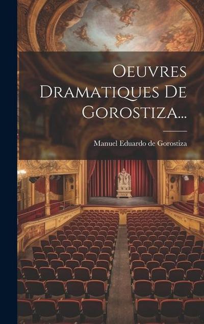Oeuvres Dramatiques De Gorostiza...