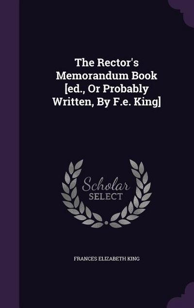 The Rector’s Memorandum Book [ed., Or Probably Written, By F.e. King]