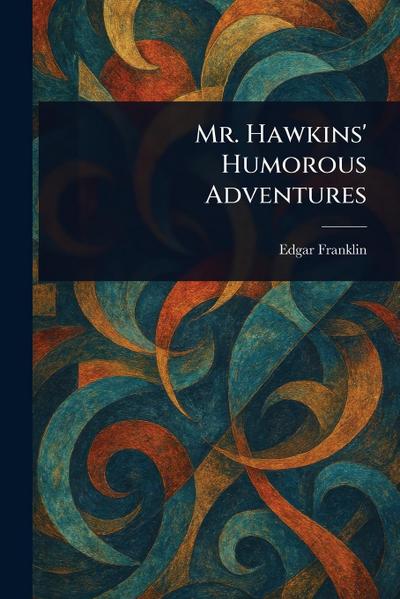 Mr. Hawkins’ Humorous Adventures