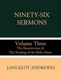 Ninety-Six Sermons: Volume Three: The Resurrection & The Sending of the Holy Ghost