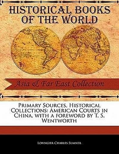 Primary Sources, Historical Collections: American Courts in China, with a Foreword by T. S. Wentworth