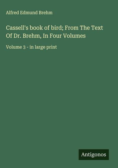 Cassell’s book of bird; From The Text Of Dr. Brehm, In Four Volumes