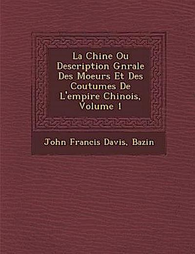 La Chine Ou Description G N Rale Des Moeurs Et Des Coutumes de L’Empire Chinois, Volume 1