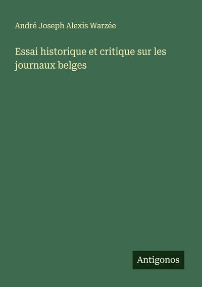 Essai historique et critique sur les journaux belges