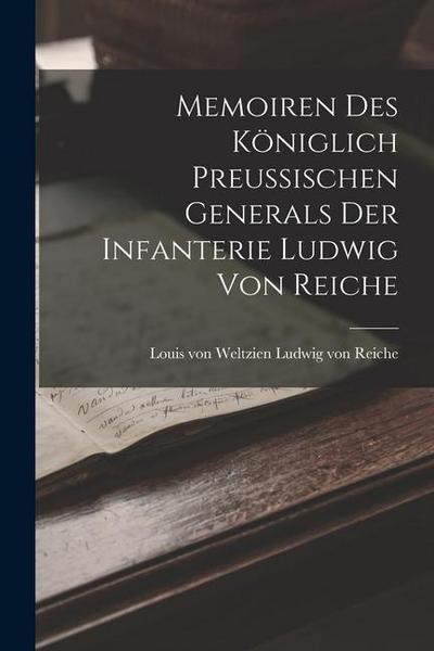 Memoiren des Königlich Preussischen Generals der Infanterie Ludwig von Reiche