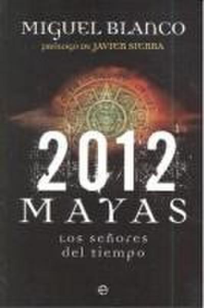 2012 mayas : los señores del tiempo