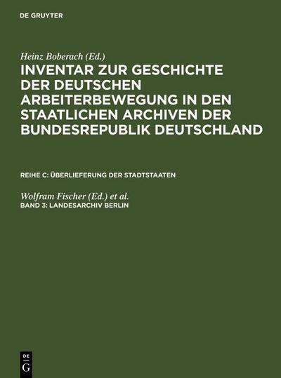 Inventar zur Geschichte der deutschen Arbeiterbewegung in den staatlichen Archiven der Bundesrepublik Deutschland. Überlieferungen der Stadtstaaten Reihe C. Band 3. Landesarchiv Berlin