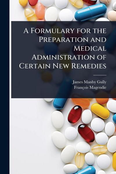 A Formulary for the Preparation and Medical Administration of Certain New Remedies