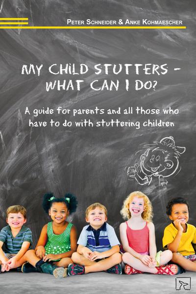 My child stutters – what can I do?: A guide for parents and all those who have to do with stuttering children