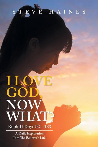 I LOVE GOD, NOW WHAT? Book II Days 92 - 183