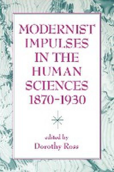 Modernist Impulses in the Human Sciences, 1870-1930