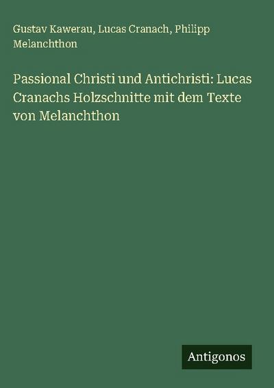 Passional Christi und Antichristi: Lucas Cranachs Holzschnitte mit dem Texte von Melanchthon