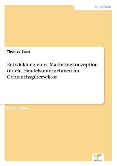 Entwicklung einer Marketingkonzeption für ein Handelsunternehmen im Gebrauchsgütersektor