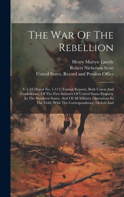 The War Of The Rebellion: V.1-53 [serial No. 1-111] Formal Reports, Both Union And Confederate, Of The First Seizures Of United States Property