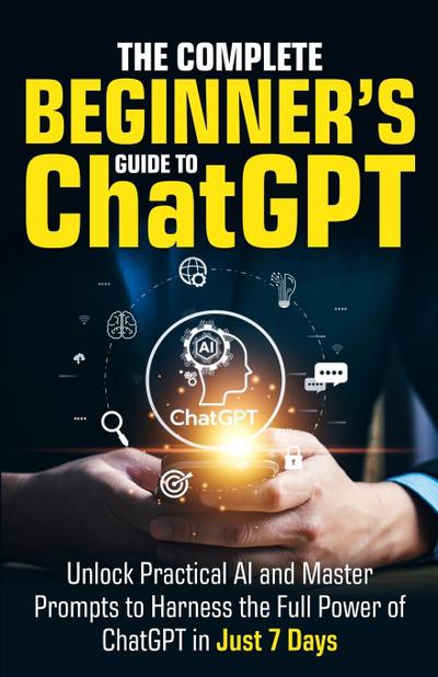 The Complete Beginner’s Guide To ChatGPT