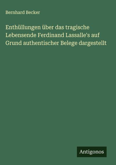 Enthüllungen über das tragische Lebensende Ferdinand Lassalle’s auf Grund authentischer Belege dargestellt