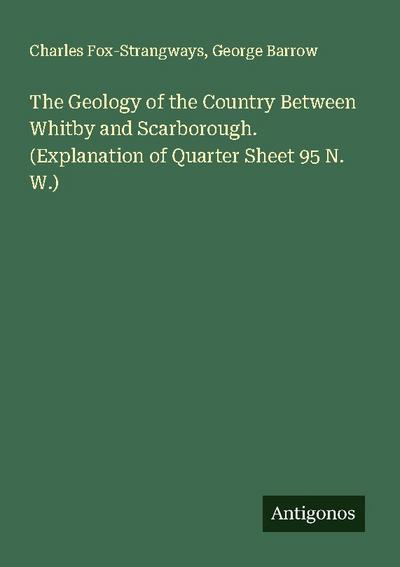 The Geology of the Country Between Whitby and Scarborough. (Explanation of Quarter Sheet 95 N. W.)