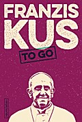 Franziskus to go: Wegweisende Zitate von Papst Franziskus