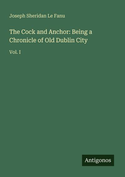 The Cock and Anchor: Being a Chronicle of Old Dublin City