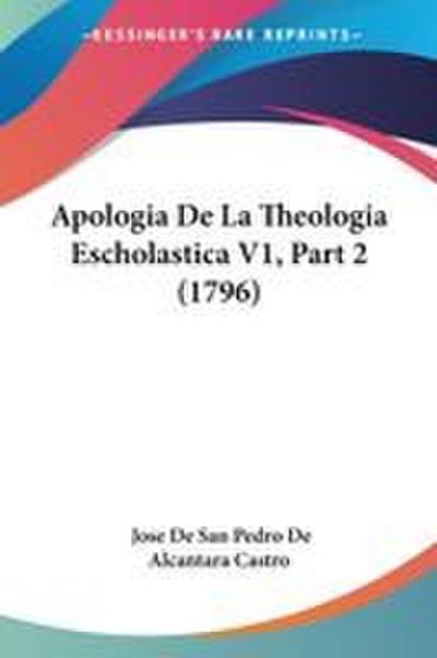 Apologia De La Theologia Escholastica V1, Part 2 (1796)