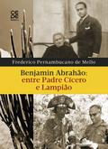 Benjamin Abrahão, entre padre Cícero e Lampião