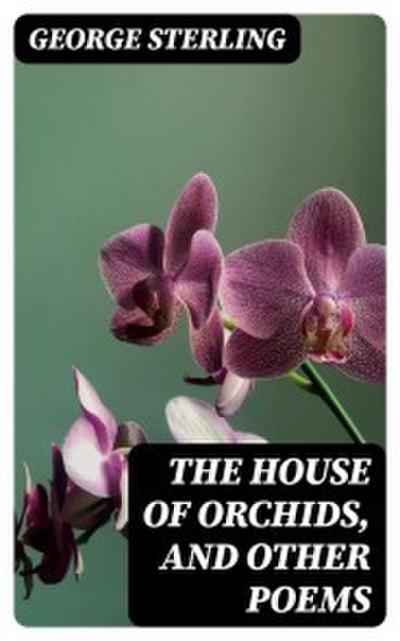 The House of Orchids, and Other Poems