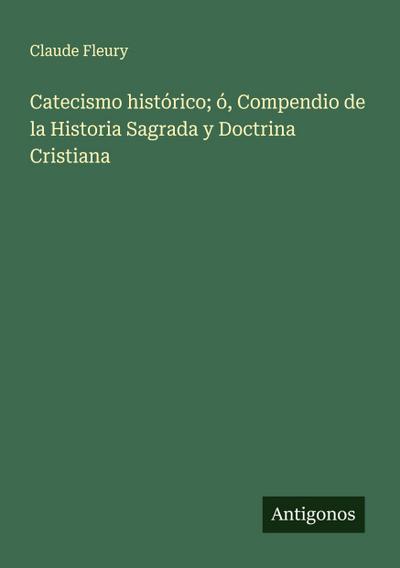 Catecismo histórico; ó, Compendio de la Historia Sagrada y Doctrina Cristiana