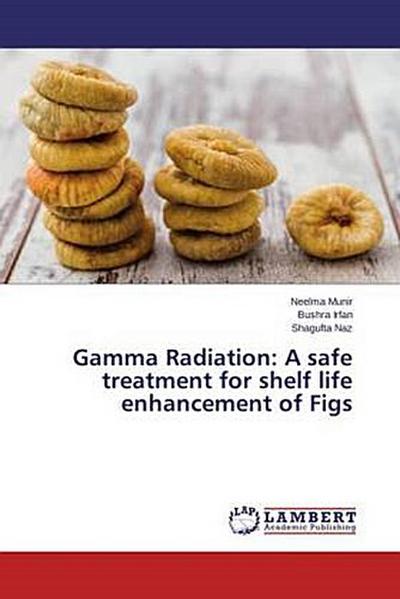 Gamma Radiation: A safe treatment for shelf life enhancement of Figs