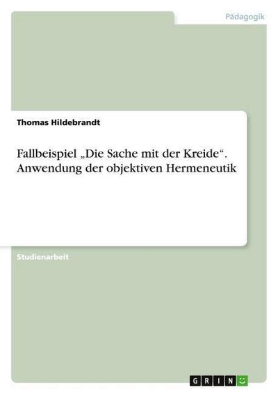 Fallbeispiel "Die Sache mit der Kreide". Anwendung der objektiven Hermeneutik