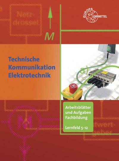 Arbeitsblätter und Aufgaben Fachbildung Lernfelder 5-12: Technische Kommunikation Elektrotechnik