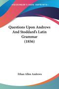 Questions Upon Andrews And Stoddard’s Latin Grammar (1856)