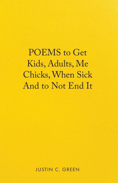 Poems to Get Kids, Adults, Me Chicks, When Sick and to Not End It
