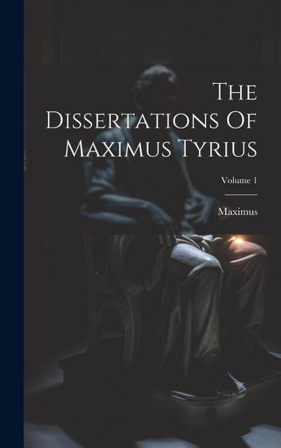 The Dissertations Of Maximus Tyrius; Volume 1
