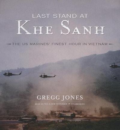 Last Stand at Khe Sanh: The U.S. Marines’ Finest Hour in Vietnam