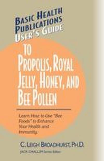 User’s Guide to Propolis, Royal Jelly, Honey, and Bee Pollen