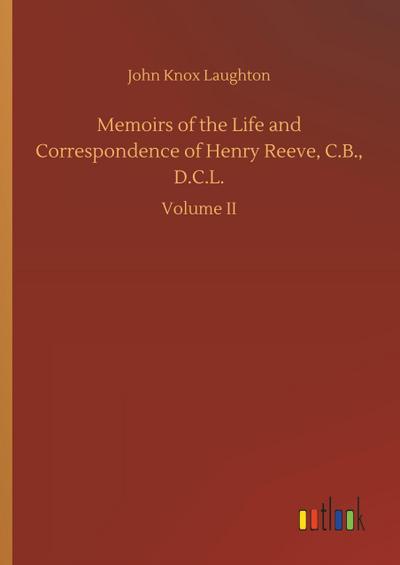 Memoirs of the Life and Correspondence of Henry Reeve, C.B., D.C.L.