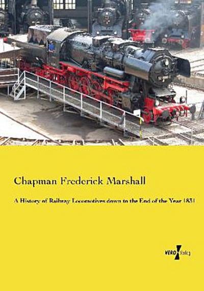A History of Railway Locomotives down to the End of the Year 1831