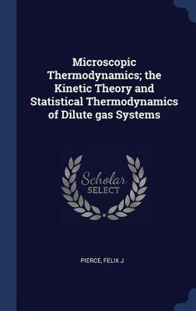 Microscopic Thermodynamics; the Kinetic Theory and Statistical Thermodynamics of Dilute gas Systems