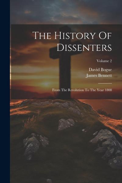 The History Of Dissenters: From The Revolution To The Year 1808; Volume 2