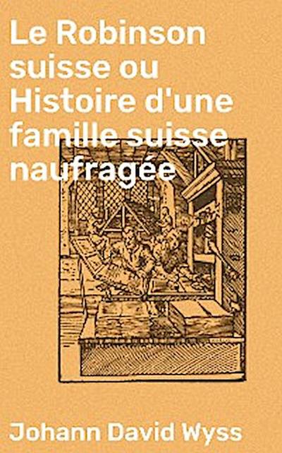 Le Robinson suisse ou Histoire d’une famille suisse naufragée