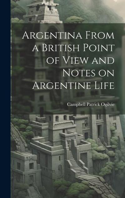 Argentina From a British Point of View and Notes on Argentine Life