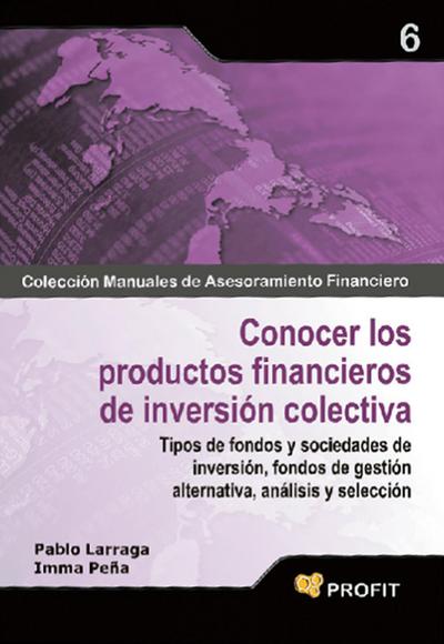 Conocer los productos financieros de inversión colectiva : tipos de fondos y sociedades de inversión, fondos de gestión alternativa, análisis y selección