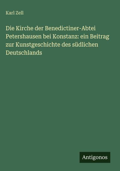 Die Kirche der Benedictiner-Abtei Petershausen bei Konstanz: ein Beitrag zur Kunstgeschichte des südlichen Deutschlands