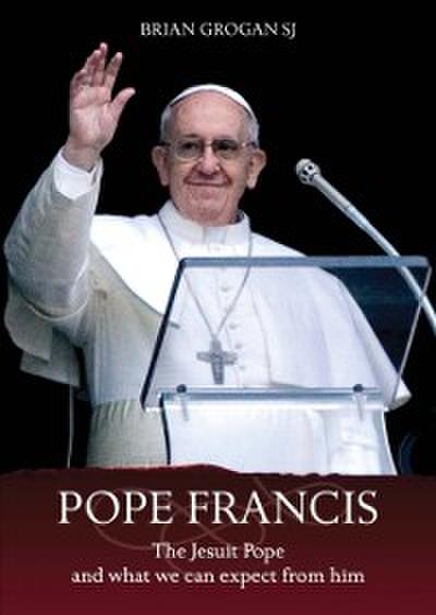 Pope Francis : The Jesuit Pope and What We Can Expect from Him