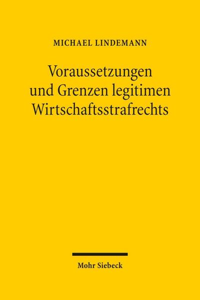 Voraussetzungen und Grenzen legitimen Wirtschaftsstrafrechts